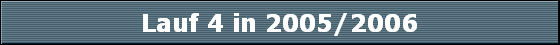 Lauf 4 in 2005/2006