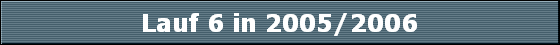 Lauf 6 in 2005/2006