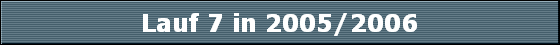 Lauf 7 in 2005/2006